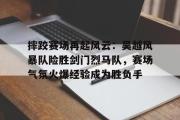 摔跤赛场再起风云：吴越风暴队险胜剑门烈马队，赛场气氛火爆经验成为胜负手的简单介绍